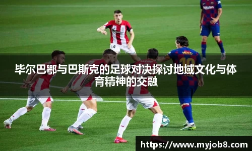 毕尔巴鄂与巴斯克的足球对决探讨地域文化与体育精神的交融